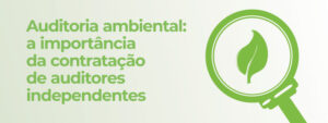 Leia mais sobre o artigo Auditoria ambiental: importância da contratação de auditores independentes