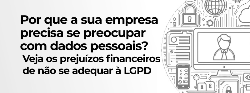 Por que a sua empresa precisa se preocupar com dados pessoais?